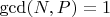 $\gcd(N, P) = 1$
