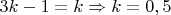 $3k - 1 = k \Rightarrow k = 0,5$ $3k - 1 = k \Rightarrow k = 0,5$