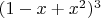 $(1-x+x^2) ^3$