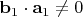 $\mathbf b_1\cdot \mathbf a_1\neq 0$