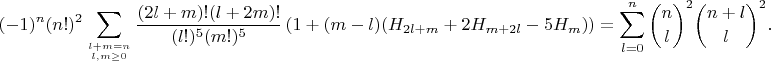 $$(-1)^n (n!)^2 \sum\limits_{l+m=n \atop l,m \ge 0} \frac{(2l+m)!(l+2m)!}{(l!)^5(m!)^5}\left(1+(m-l)(H_{2l+m}+2H_{m+2l}-5H_{m})\right) = \sum_{l=0}^n \binom{n}{l}^2\binom{n+l}{l}^2.$$