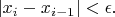 $\lvert x_i-x_{i-1}\rvert<\epsilon.$ $\lvert x_i-x_{i-1}\rvert<\epsilon.$