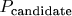 $P_{\text{candidate}}$