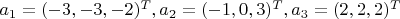 $a_1=(-3,-3,-2)^T, a_2=(-1,0,3)^T, a_3=(2,2,2)^T$ $a_1=(-3,-3,-2)^T, a_2=(-1,0,3)^T, a_3=(2,2,2)^T$