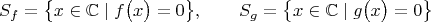 $$S_f=\bigl\{x\in\mathbb{C}\;|\;f\bigl(x\bigr)=0\bigr\},\qquad S_g=\bigl\{x\in\mathbb{C}\;|\;g\bigl(x\bigr)=0\bigr\}$$