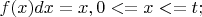 $f(x)dx = x, 0<=x<=t;$ $f(x)dx = x, 0<=x<=t;$
