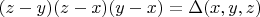 $(z-y)(z-x)(y-x) = \Delta(x,y,z)$ $(z-y)(z-x)(y-x) = \Delta(x,y,z)$