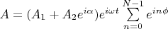 $A = (A_1 + A_2 e^{i\alpha})e^{i\omega t} \sum\limits_{n=0}^{N-1}e^{in\phi}$ $A = (A_1 + A_2 e^{i\alpha})e^{i\omega t} \sum\limits_{n=0}^{N-1}e^{in\phi}$