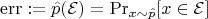 $$
\operatorname{err} := \hat p (\mathcal E) = \operatorname{Pr}_{x \sim \hat p}[x \in \mathcal E]
$$