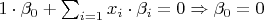 $ 1\cdot \beta_0 + \sum_{i=1} x_i \cdot \beta_i = 0 \Rightarrow \beta_0 = 0 $