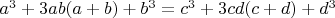 $a^3 + 3ab (a+b) + b^3 = c^3 + 3cd(c+d) + d^3$ $a^3 + 3ab (a+b) + b^3 = c^3 + 3cd(c+d) + d^3$