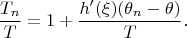 $$
\frac{T_n}{T}=1+\frac{h'(\xi)(\theta_n-\theta)}{T}.
$$ $$
\frac{T_n}{T}=1+\frac{h'(\xi)(\theta_n-\theta)}{T}.
$$