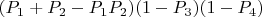 $(P_1 + P_2 - P_1P_2)(1-P_3)(1-P_4)$