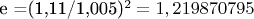 e =(1,11/1,005)^2= 1,219870795 e =(1,11/1,005)^2= 1,219870795