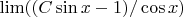 $\lim((C \sin x - 1)/\cos x) $