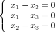 $$\left\{
\begin{array}{rcl}
x_1-x_2=0 \\
x_1-x_3=0 \\
x_2-x_3=0
\end{array}
\right.$$ $$\left\{
\begin{array}{rcl}
x_1-x_2=0 \\
x_1-x_3=0 \\
x_2-x_3=0
\end{array}
\right.$$