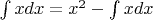 $\int xdx = x^2 - \int xdx$