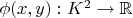 $\phi(x,y):K^2\rightarrow \mathbb{R}$