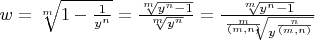$w=\sqrt[m]{1-\frac{1}{y^n}}=\frac{\sqrt[m]{y^n-1}}{\sqrt[m]{y^n}}=\frac{\sqrt[m]{y^n-1}}{\sqrt[\frac{m}{(m,n)}]{y^{\frac{n}{(m,n)}}}}$