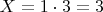 $X=1\cdot 3 = 3$