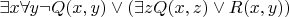 $\exists x \forall y \neg Q(x,y) \vee (\exists zQ(x,z)\vee R(x,y))$