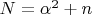 $N=\alpha^2+n$