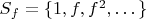 $S_f=\{1,f,f^2,\dots\}$ $S_f=\{1,f,f^2,\dots\}$