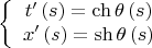 $$\left\{ {\begin{array}{*{20}c}   {t'\left( s \right) = \operatorname{ch} \theta \left( s \right)}  \\   {x'\left( s \right) = \operatorname{sh} \theta \left( s \right)}  \\ \end{array} } \right.$$